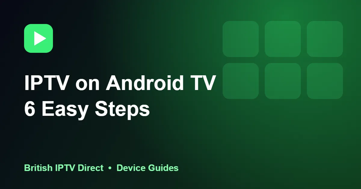 IPTV on Android TV: 6 Easy Steps for Boxes and Google TV